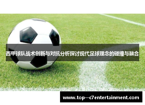 西甲球队战术创新与对抗分析探讨现代足球理念的碰撞与融合 西甲球队战术创新与对抗分析探讨现代足球理念的碰撞与融合