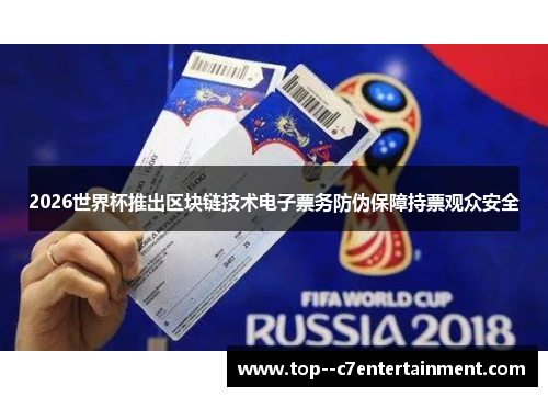 2026世界杯推出区块链技术电子票务防伪保障持票观众安全 2026世界杯推出区块链技术电子票务防伪保障持票观众安全