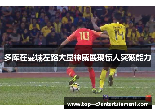 多库在曼城左路大显神威展现惊人突破能力