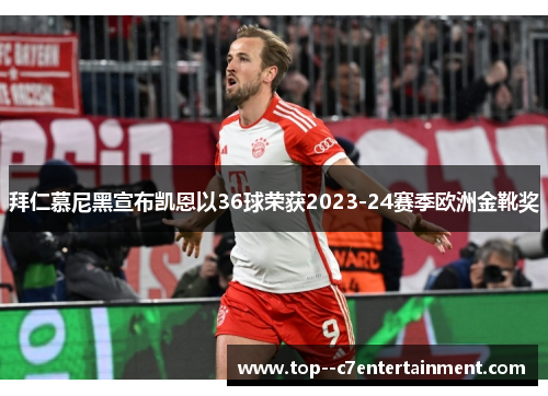 拜仁慕尼黑宣布凯恩以36球荣获2023-24赛季欧洲金靴奖 拜仁慕尼黑宣布凯恩以36球荣获2023-24赛季欧洲金靴奖