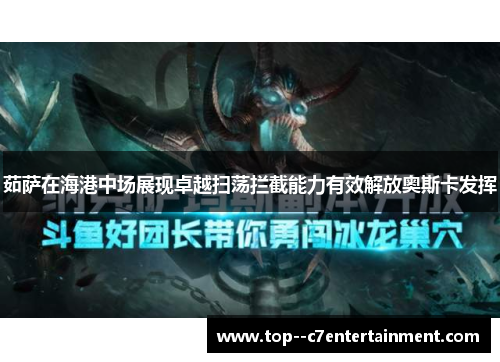 茹萨在海港中场展现卓越扫荡拦截能力有效解放奥斯卡发挥