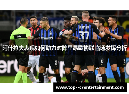 阿什拉夫表现如何助力对阵里昂欧协联临场发挥分析