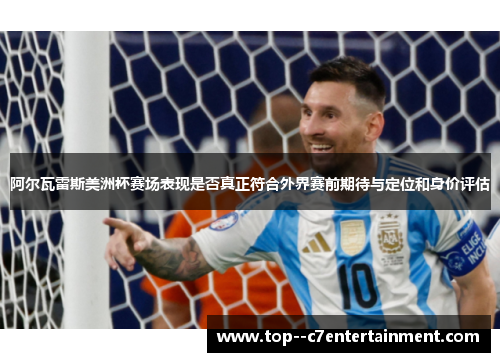 阿尔瓦雷斯美洲杯赛场表现是否真正符合外界赛前期待与定位和身价评估