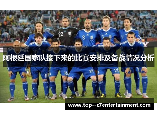 阿根廷国家队接下来的比赛安排及备战情况分析