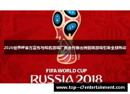 2026世界杯官方宣布与知名游戏厂商合作推出特别版游戏引发全球热议 2026世界杯官方宣布与知名游戏厂商合作推出特别版游戏引发全球热议