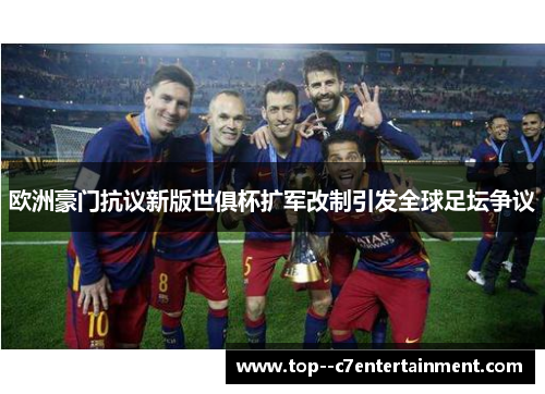 欧洲豪门抗议新版世俱杯扩军改制引发全球足坛争议