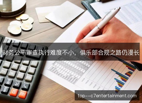 财务公平审查执行难度不小,俱乐部合规之路仍漫长 财务公平审查执行难度不小,俱乐部合规之路仍漫长