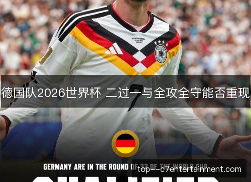 德国队2026世界杯 二过一与全攻全守能否重现
